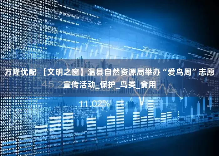 万隆优配 【文明之窗】温县自然资源局举办“爱鸟周”志愿宣传活动_保护_鸟类_食用