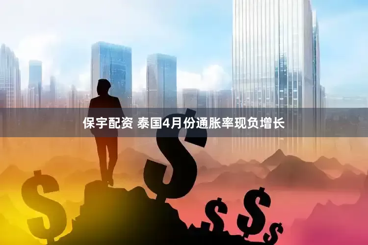 保宇配资 泰国4月份通胀率现负增长